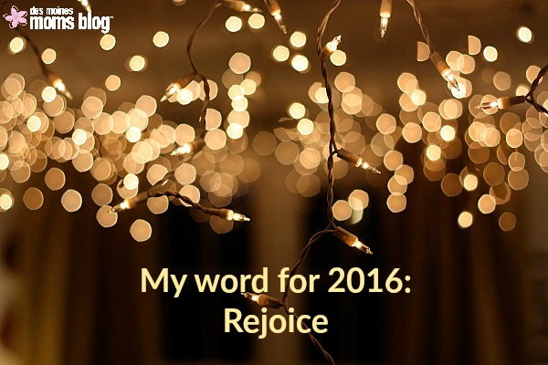 My Word for 2016: Rejoice | Des Moines Moms Blog