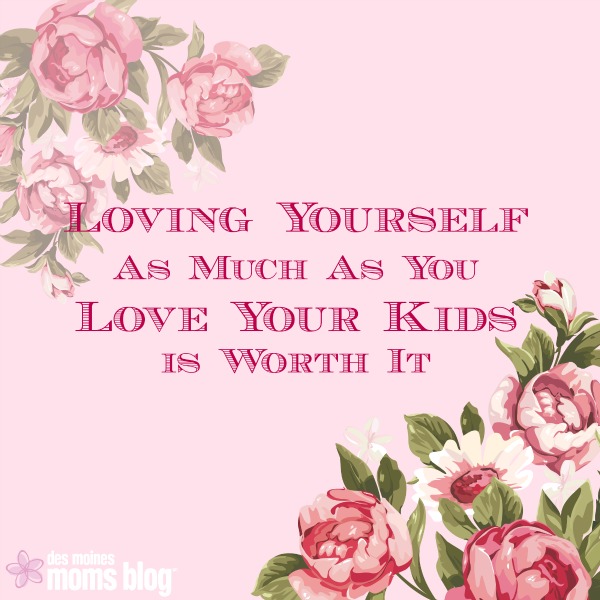 Creating Space for Self-Care: Loving Yourself As Much As You Love Your Kids | Des Moines Moms Blog