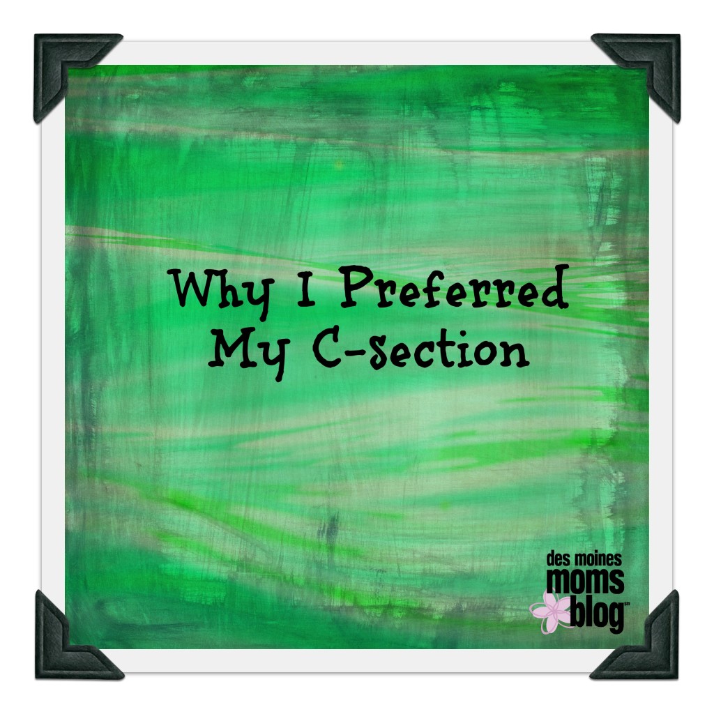 Why I Preferred My C-Section | Des Monies Moms Blog
