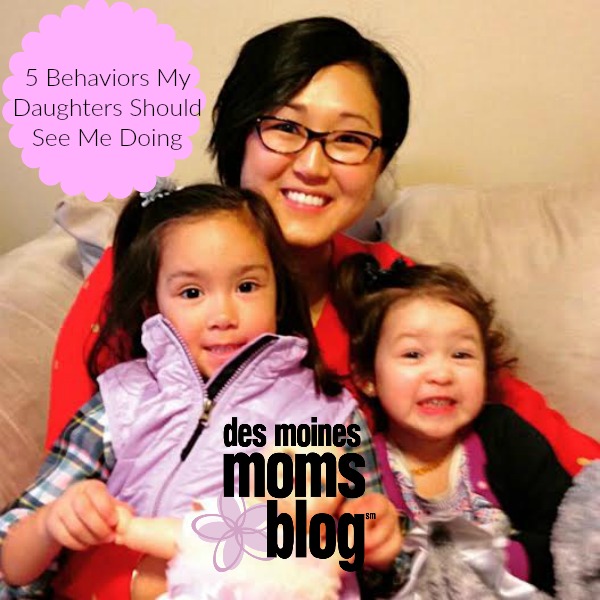 5 Behaviors I Want My Daughters to See Me Doing | Des Moines Moms Blog