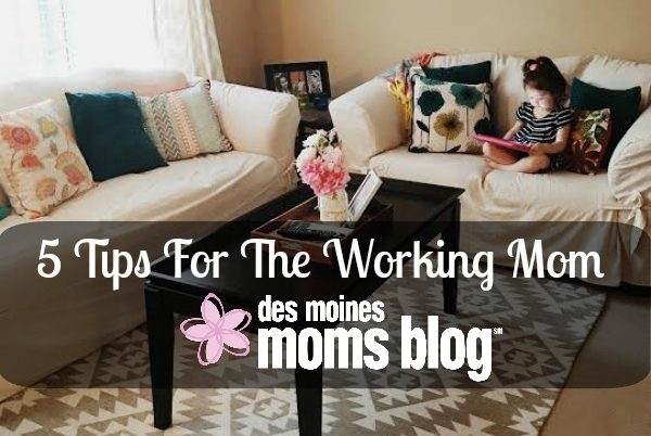 5 Tips for the Working Mom | Des Moines Moms Blog