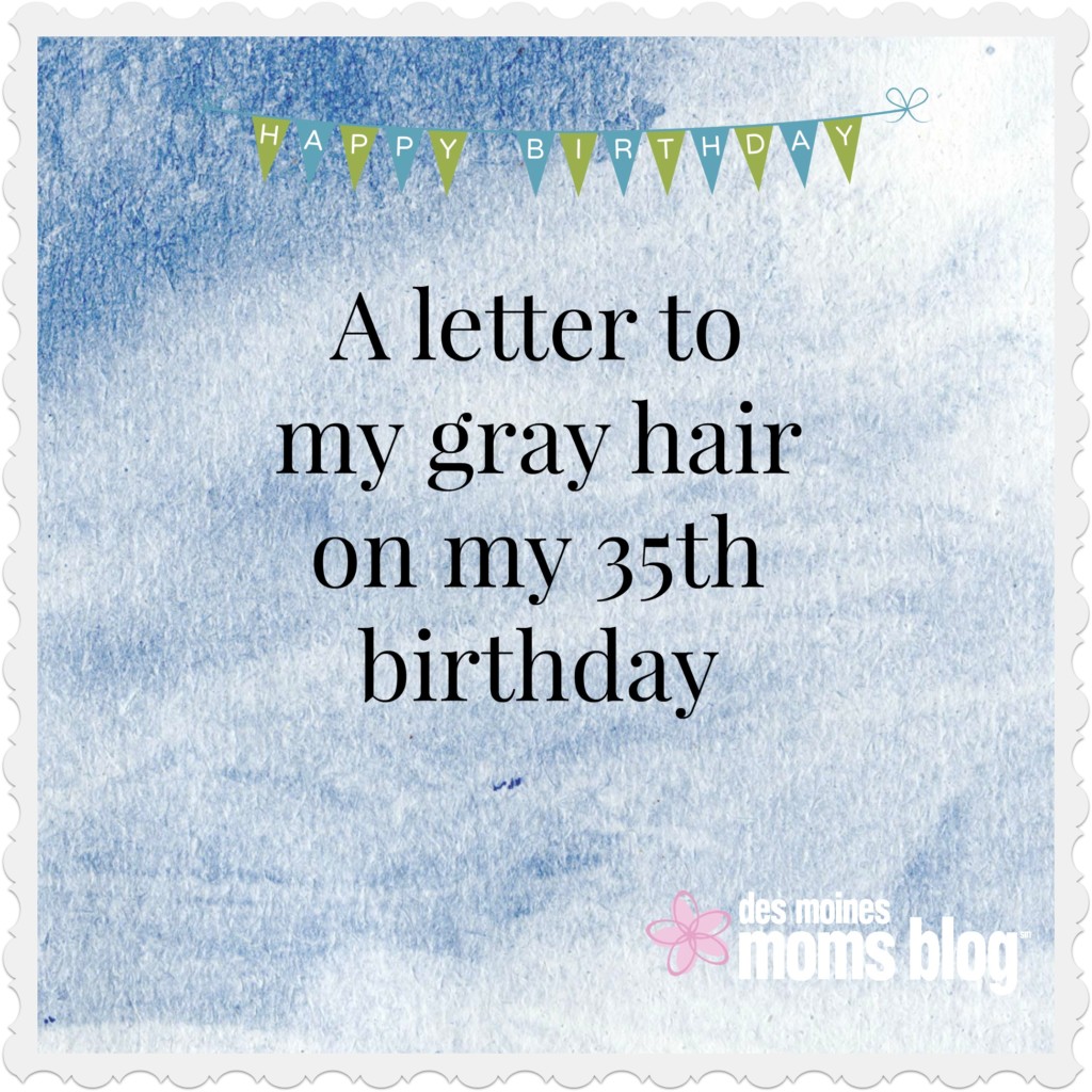A Letter to My Gray Hair on My 35th Birthday | Des Moines Moms Blog