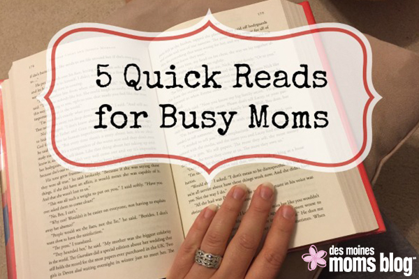 5 Quick Reads for Busy Moms | Des Moines Moms Blog